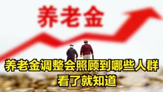 养老金18连涨已成定局，养老金调整会照顾到哪些人群？看了就知道