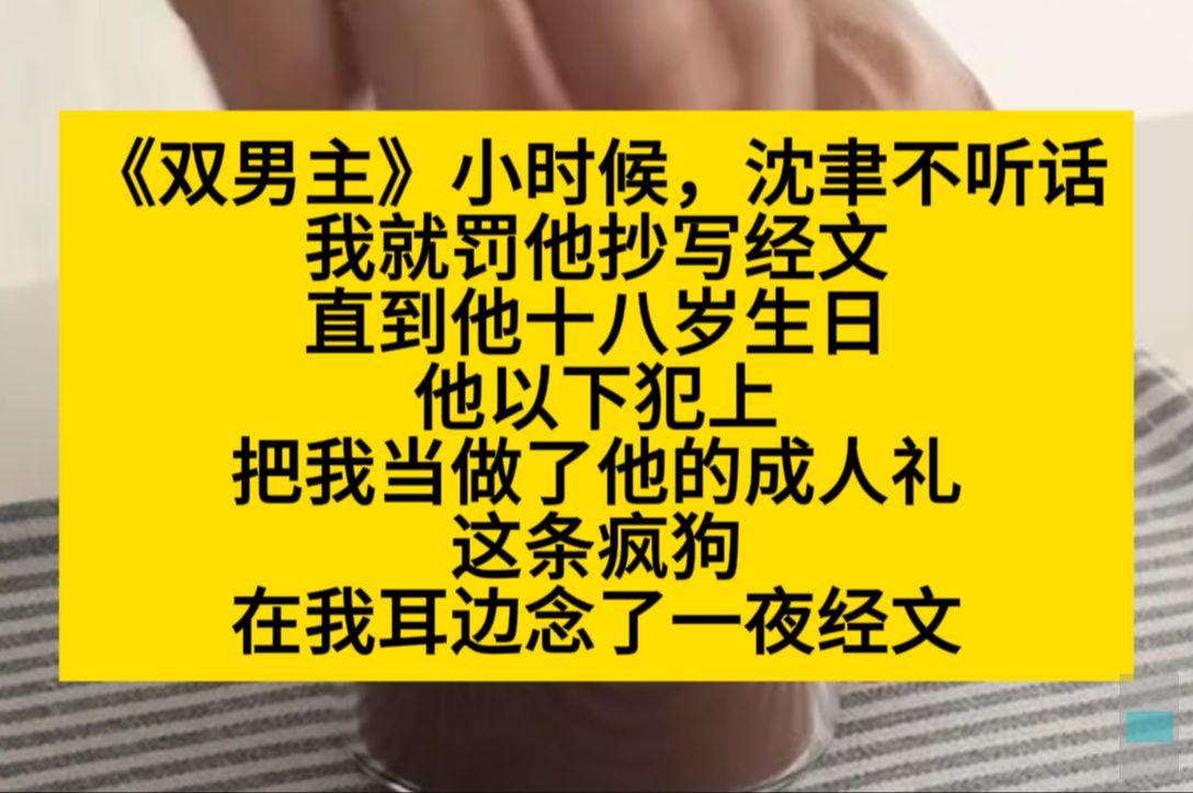 双男主 小时候他不听话,我都罚他抄写经文,可他成年后,以下犯上,在我耳边念了一夜经文……小说推荐哔哩哔哩bilibili