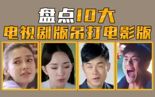 Download Video: 【影视盘点】盘点10大电视剧版吊打电影版，拳拳到肉！