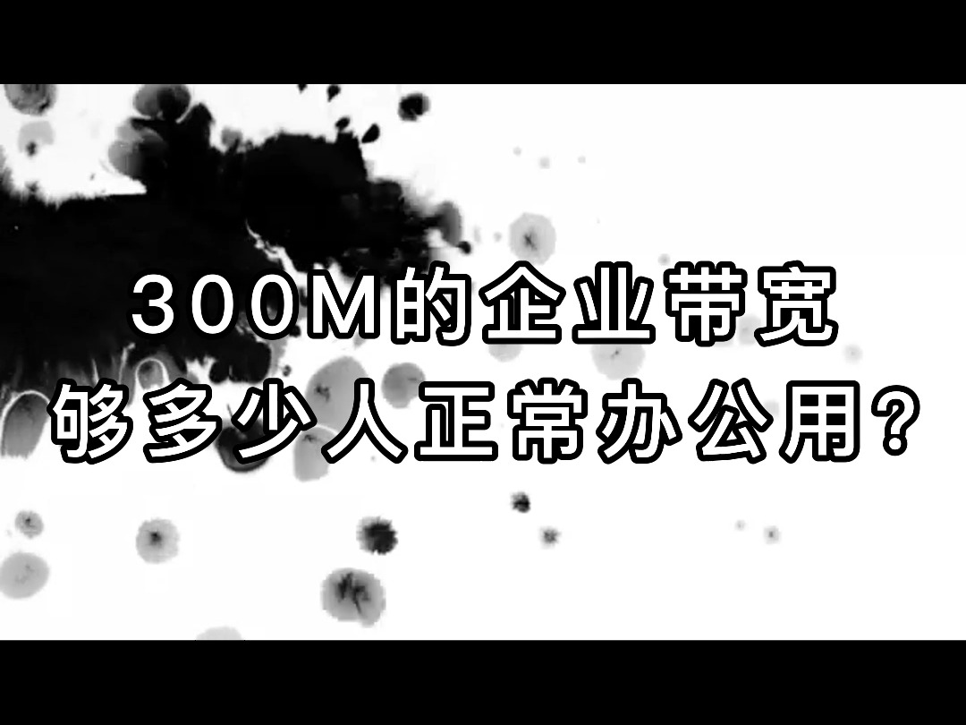 300M的企业带宽够多少人正常办公用?哔哩哔哩bilibili