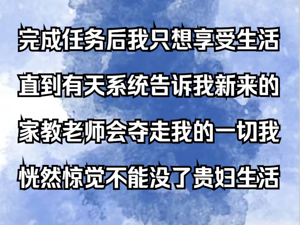 【完结文】成一胎三宝的任务后,我终于过上无忧无虑的富太生活,三小孩整天喜欢缠着新来的家教,我们每个人都前途光明,直到看到家教牵着我儿子含情...