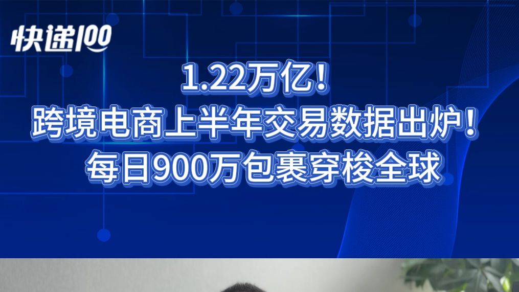 1.22万亿!跨境电商上半年交易数据出炉!每日900万包裹穿梭全球哔哩哔哩bilibili