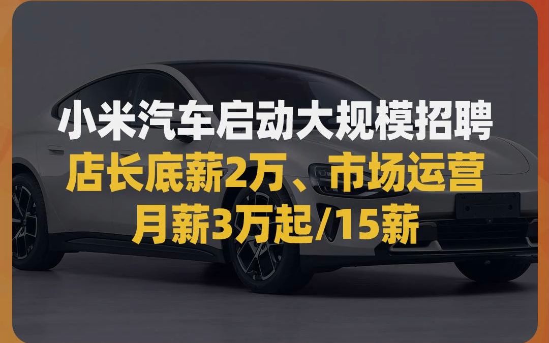 小米汽车启动大规模招聘,店长底薪2万、市场运营月薪3万起/15薪哔哩哔哩bilibili