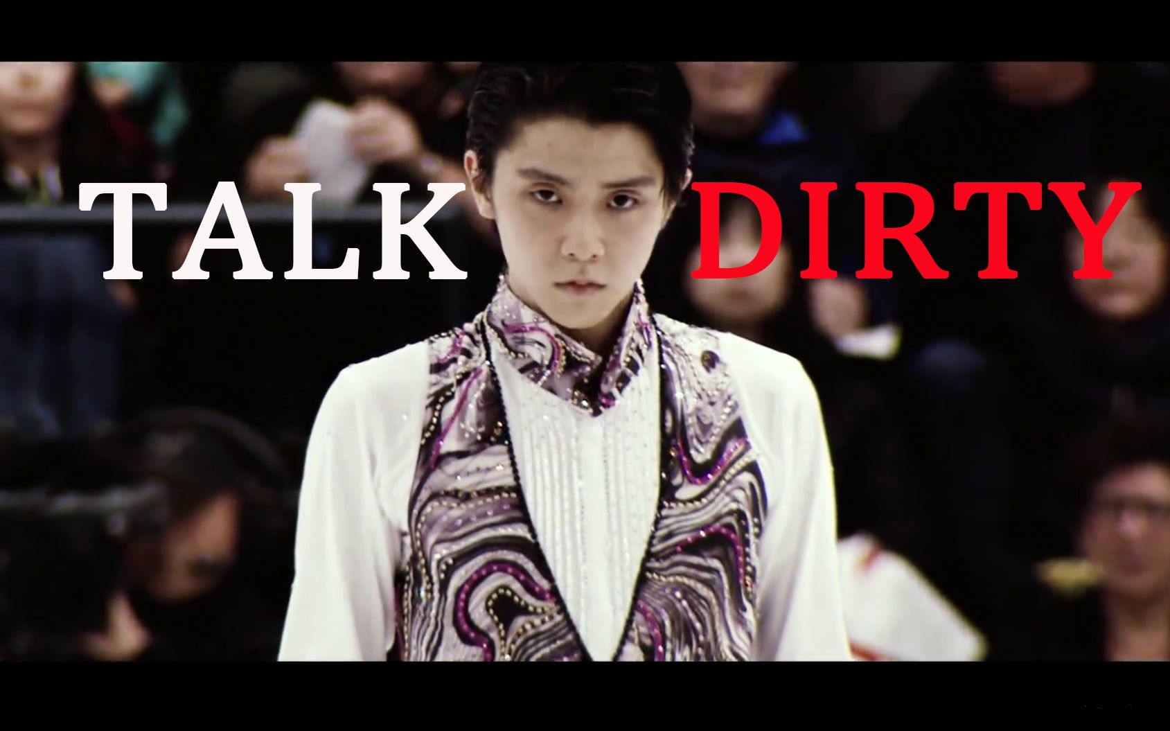 [图]【羽生结弦｜超A踩点】TALK DIRTY