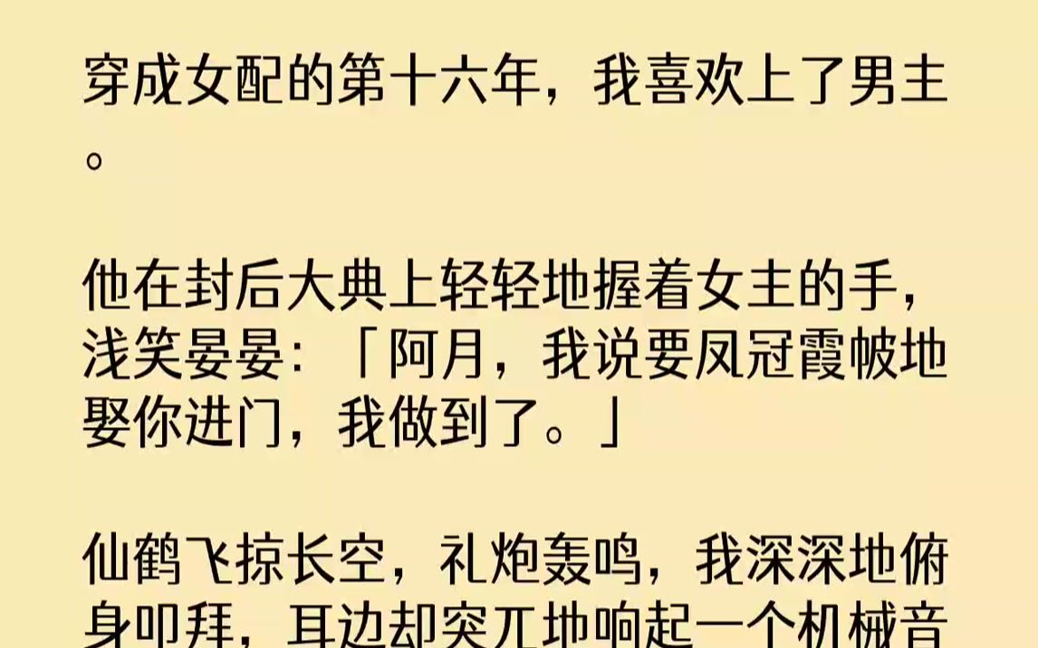 【完结文】穿成女配的第十六年,我喜欢上了男主.他在封后大典上轻轻地握着女主的手,浅笑晏晏:「阿月,我说要凤冠霞帔地娶你进门,我做...哔哩哔哩...