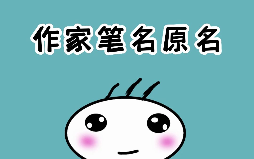 著名作家的笔名和原名,你还记得几个?哔哩哔哩bilibili