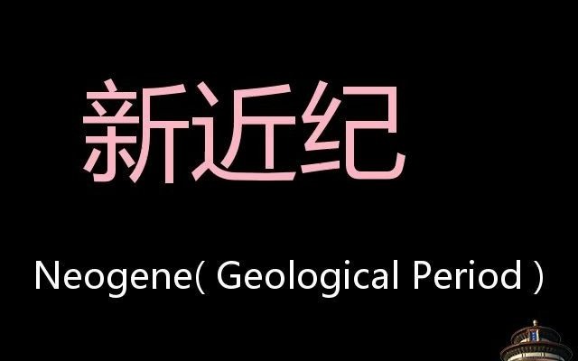 新近纪 Chinese Pronunciation Neogene( Geological period )哔哩哔哩bilibili