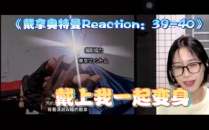 Скачать видео: 中岛要脱单啦！！《戴拿奥特曼Reaction》EP39-40 日版