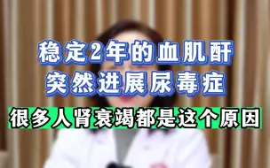 Download Video: 稳定2年的血肌酐，突然尿毒症，他的原因很多人正在做