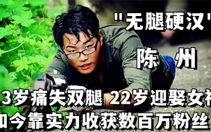 下载视频: “硬汉”陈州：13岁痛失双腿，22岁迎娶女神，如今收获数百万粉丝