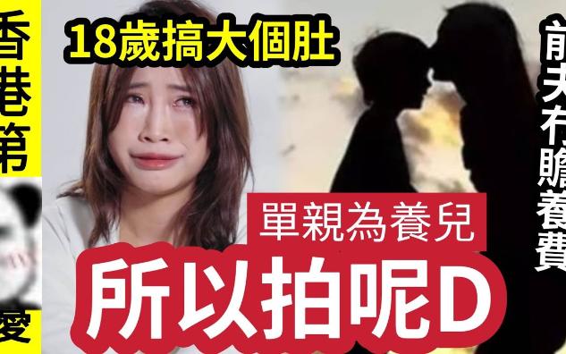 【伍妞有伍仔香港新闻娱乐八卦】“第2位”被嘲丑样!自爆“18岁搞大个肚”垃圾前夫“无俾赡养费”单亲为养儿,所以拍呢D!媒吹捧“好勇敢!”哔...