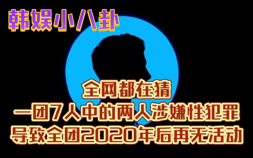 全网都在猜!一团7人中的两人涉嫌性犯罪,导致全团2020年后再无活动哔哩哔哩bilibili