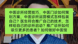 中医诊所经营技巧，中医门诊如何策划方案，中医诊所运营模式怎样包装自己？医生符合推广自己的技术，怎样给自己的诊所启动？推广诊所如何吸引更多的患者？如何做好中医馆