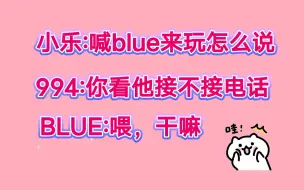 Download Video: 【乐布思蜀】小乐:喊BLUE来玩怎么说（这天blue休息）994:你看他接不接电话