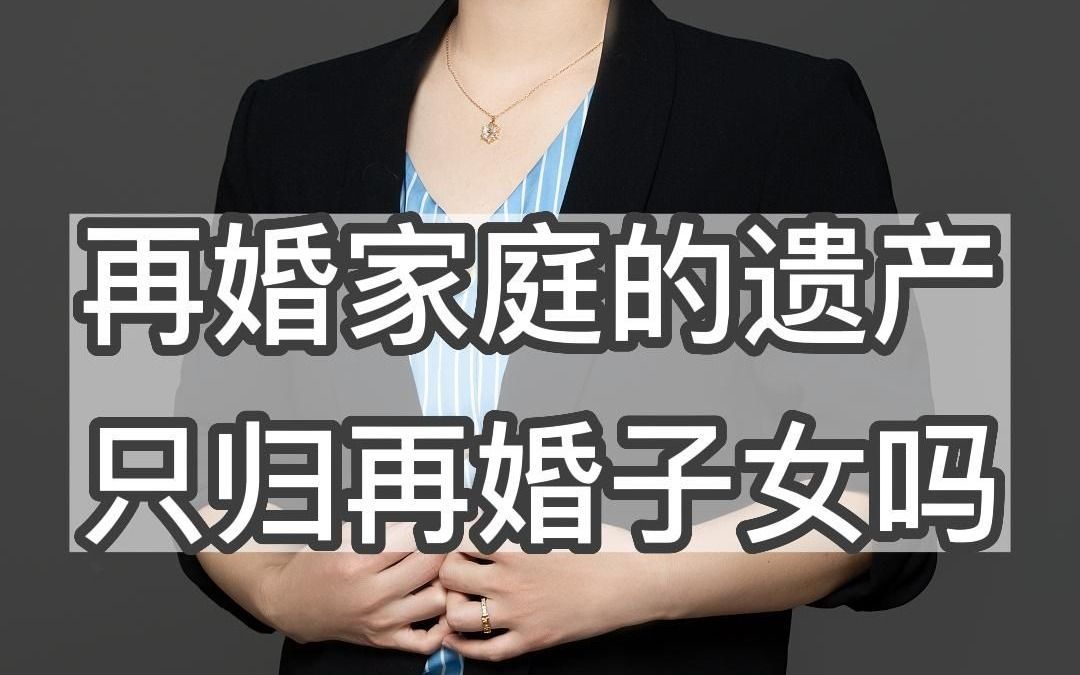 再婚家庭的遺產只歸再婚子女嗎?