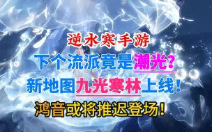 逆水寒手游下个流派竟是潮光？新地图九光寒林即将上线！