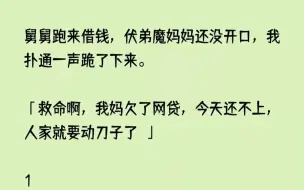 【完结文】舅舅跑来借钱，伏弟魔妈妈还没开口，我扑通一声跪了下来。救命啊，我妈欠了...