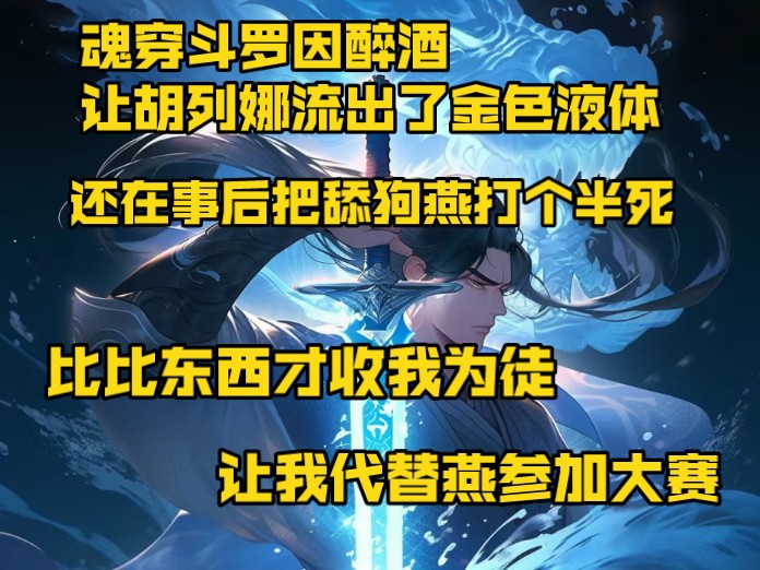 魂穿斗罗因醉酒让胡列娜流出了金色液体,还在事后把舔狗燕打个半死,比比东西才收我为徒,让我代替燕参加大赛.哔哩哔哩bilibili