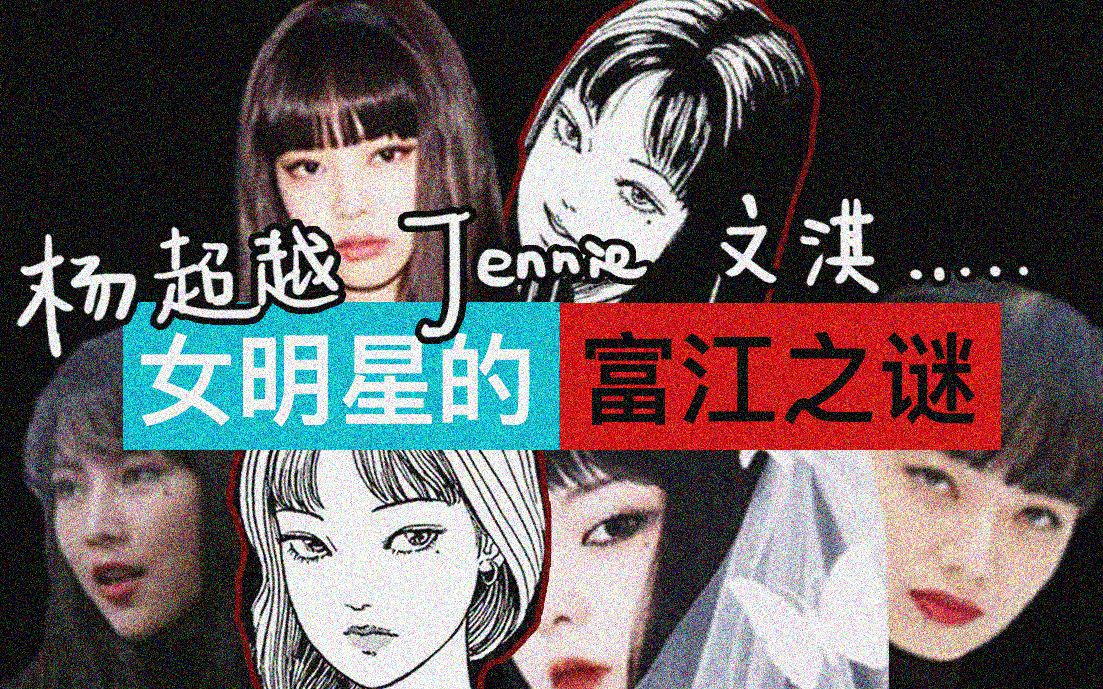 杨超越、Jennie、文淇……为什么女明星总爱营销自己是富江?哔哩哔哩bilibili