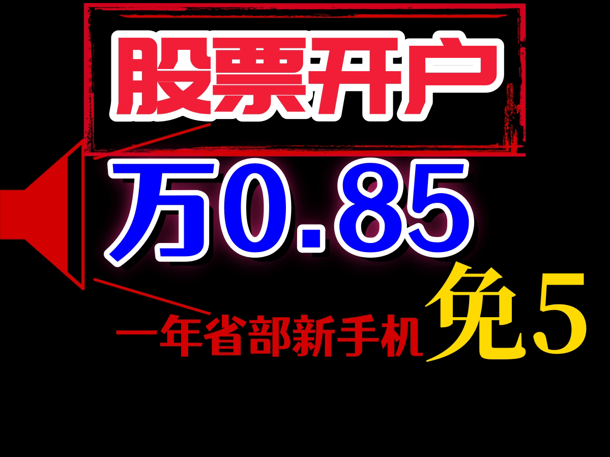 股票开户技巧指南省钱秘籍,万0.69万0.85免五科普哔哩哔哩bilibili