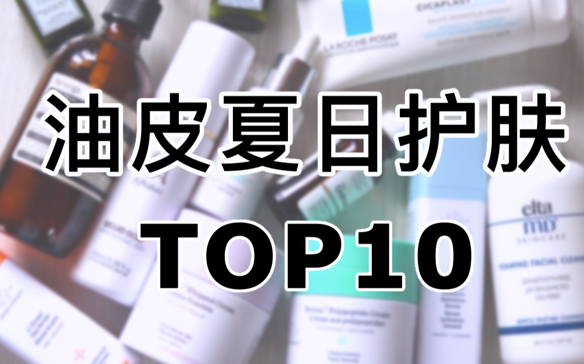 【竹子】油皮夏季护肤品大赏!TOP10产品分享!控油去黑头一网打尽的一期!疯狂种草!哔哩哔哩bilibili