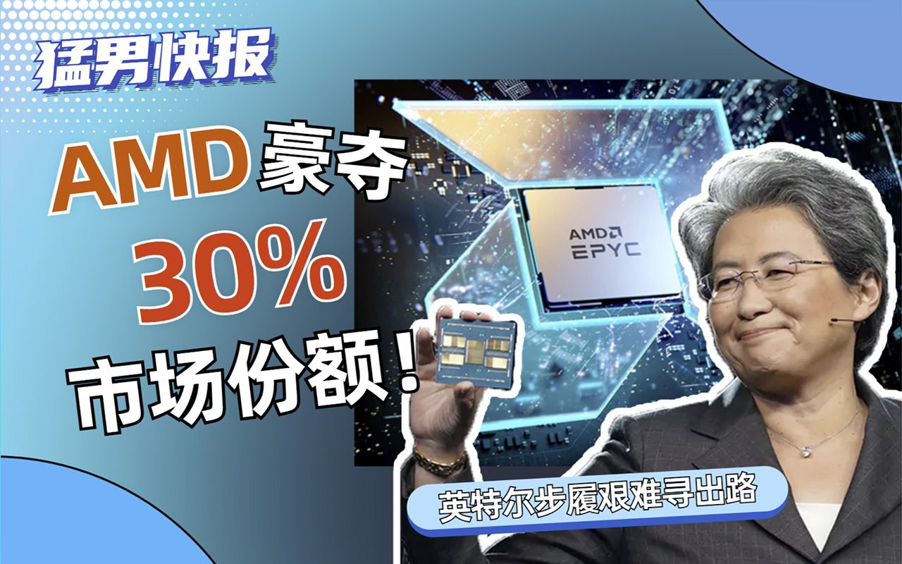 【猛男快报】AMD豪夺30%市场份额!英特尔步履艰难寻出路哔哩哔哩bilibili