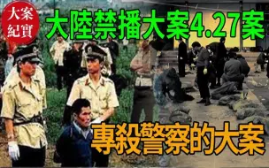 Tải video: 大陆禁播大案4·27案！