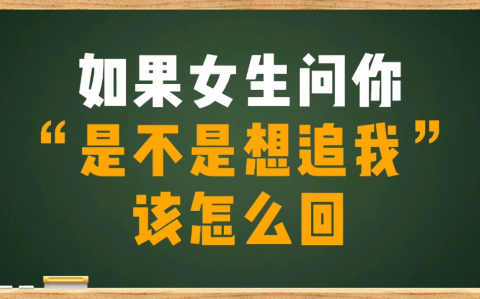 [图]女生问你是不是想追我，这样回答准没错。