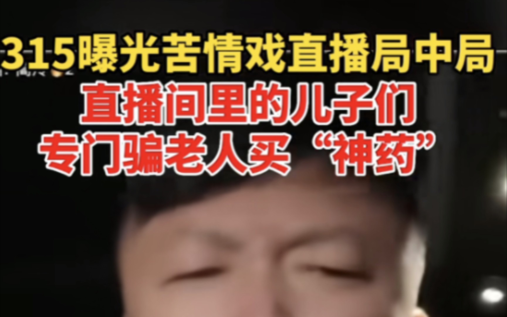 315曝光直播间苦情戏卖惨:"儿子"们专骗老人买神药,售价99元主播佣金