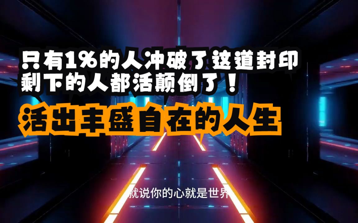 [图]只有1%的人冲破了这道封印，剩下的人都活颠倒了！冲破这道枷锁，你将活出丰盛自在的人生！