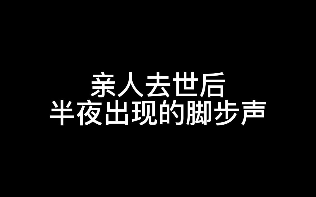 亲人去世后半夜出现的脚步声哔哩哔哩bilibili