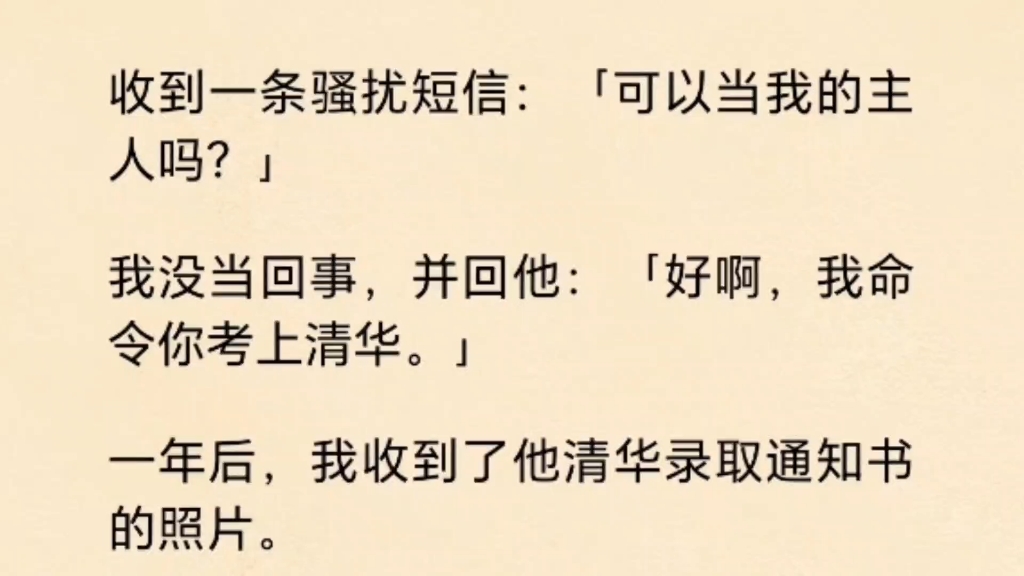 收到一条骚扰短信:可以当我的主人吗?我没当回事,并回他:好啊,我命令你考上清华.一年后,我收到了他清华录取通知书的照片.哔哩哔哩bilibili