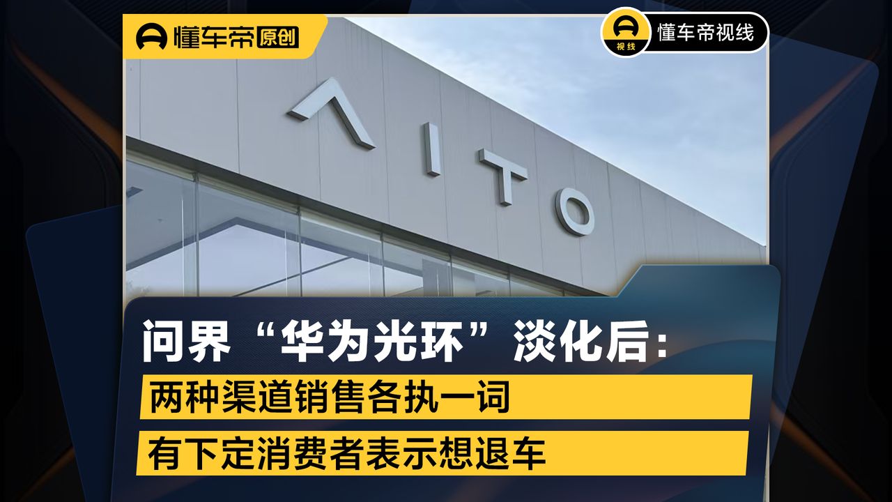 问界“华为光环”淡化后:两种渠道销售各执一词, 有下定消费者表示想退车