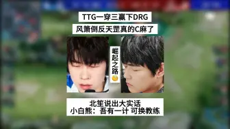 Tải video: TTG一穿三赢下DRG，风箫倒反天罡C麻了，镜被伽罗单杀看呆Gemini，小白熊：吾有一计，可换教练，北笙说出大实话