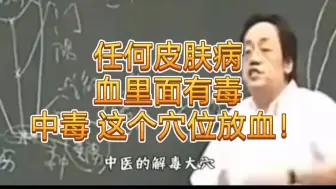 下载视频: 太幸运啦！中一解毒大穴，任何皮肤病，血里面有毒，中毒，这个穴位放血！倪师教你放血方法！建议收藏！