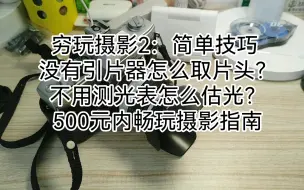 下载视频: 穷玩摄影2：简单技巧 没有引片器怎么取片头？不用测光表怎么估光？500元内畅玩摄影指南，打破摄影穷三代的魔咒！