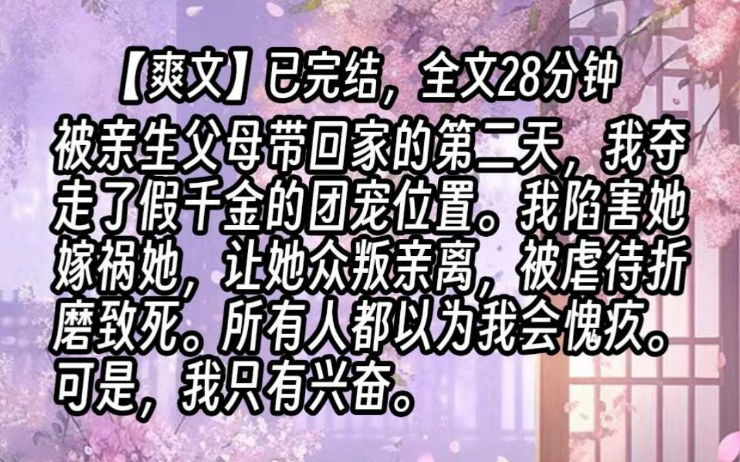 【已更完】被亲生父母带回家的第二天,我夺走了假千金的团宠位置.我陷害她嫁祸她,让她众叛亲离,被虐待折磨致死.所有人都以为我会愧疚.可是,我...