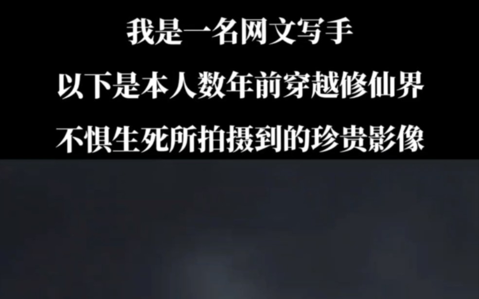 我是一名网文写手,以下是本人十年前穿越修仙界,不惧生死所拍摄到的珍贵影像哔哩哔哩bilibili