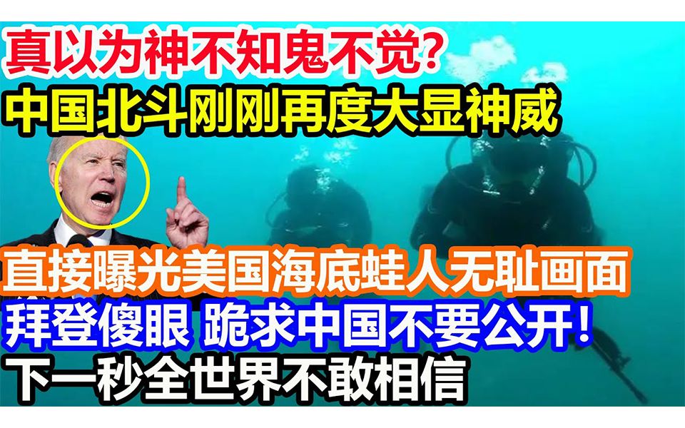 [图]真以为神不知鬼不觉？中国北斗刚刚再度大显神威，直接曝光美国海底蛙人无耻画面，拜登傻眼 跪求中国不要公开！下一秒全世界不敢相信