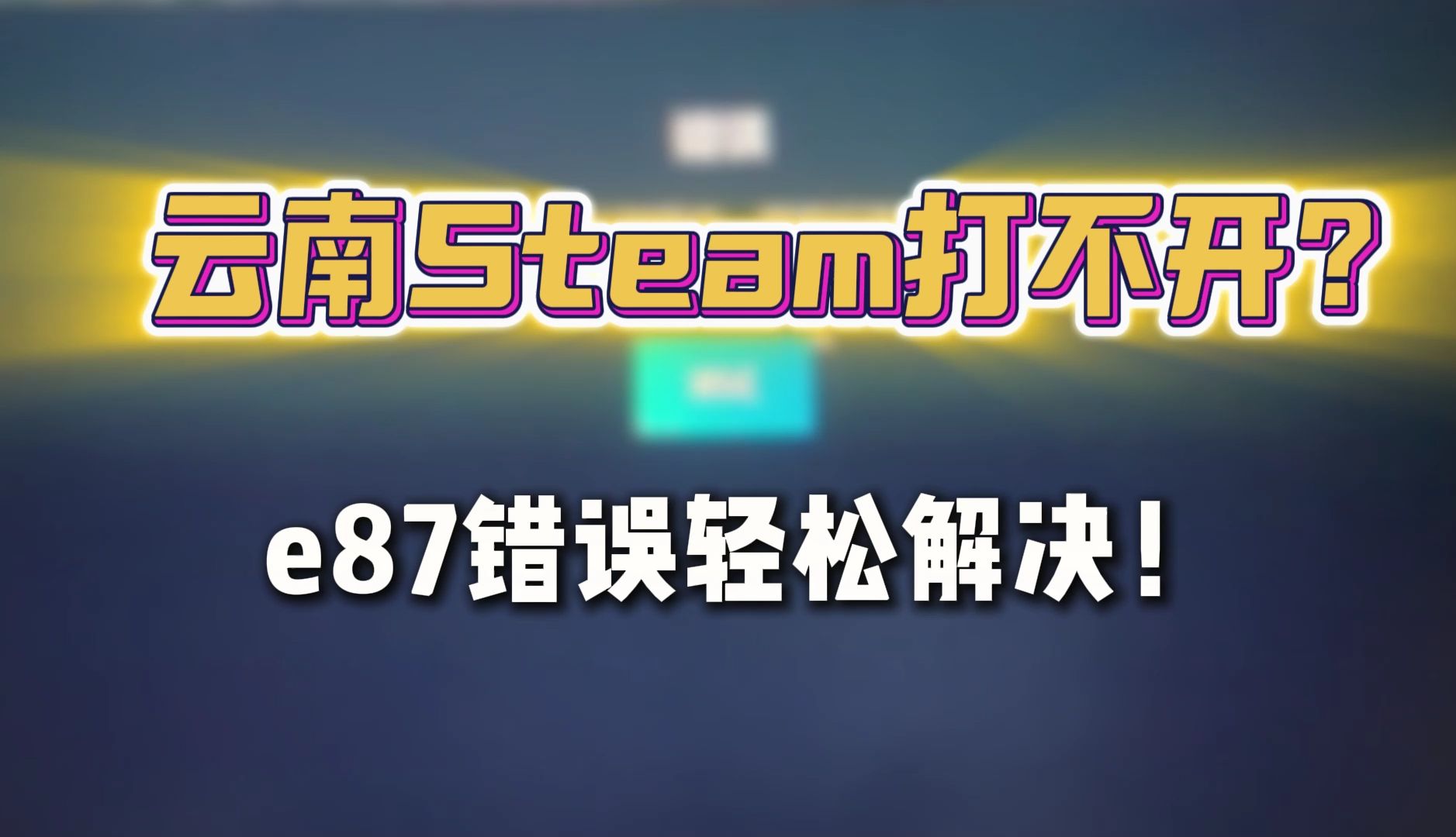 云南Steam打不开?e87错误轻松解决!网络游戏热门视频