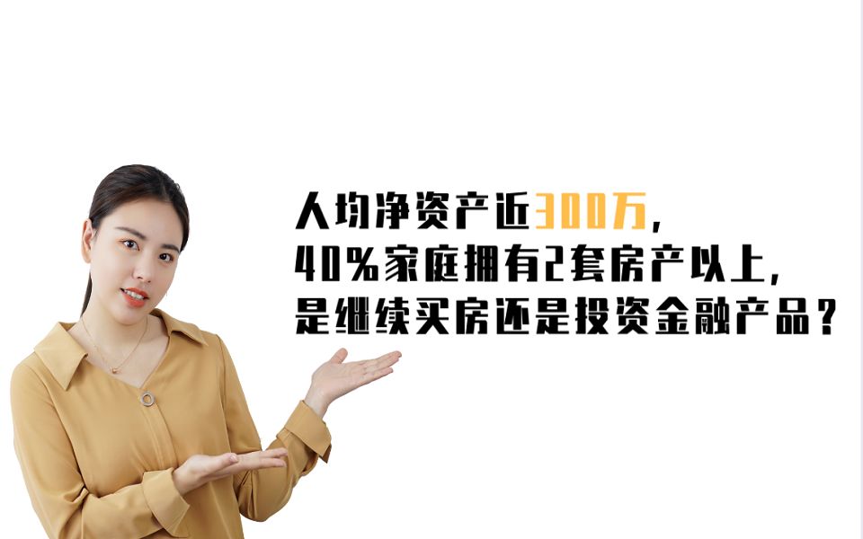 人均净资产近300万,40%家庭拥有2套以上房产,是继续买房还是投资金融产品?哔哩哔哩bilibili