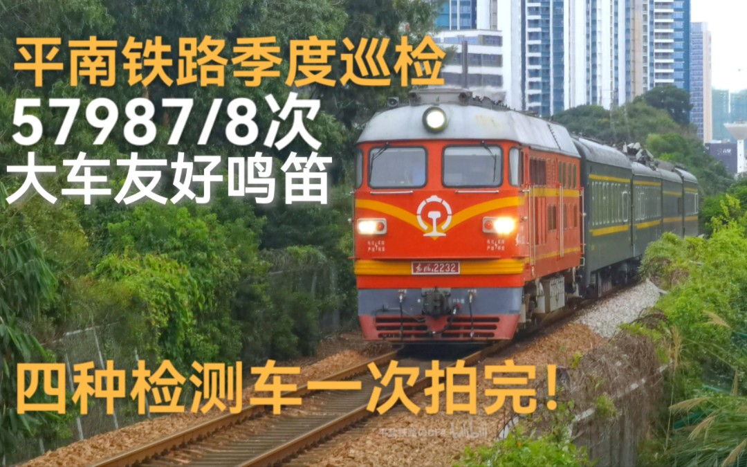 【平南铁路】豪华四种检测车,时隔三月57987/8次巡检车友好鸣笛近距离通过哔哩哔哩bilibili