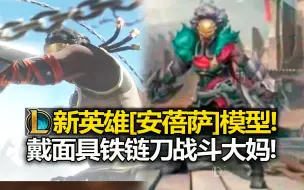 Tải video: LOL新英雄[安蓓萨]模型曝光!戴面具铁链刀战斗大妈!