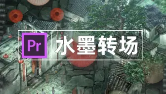 【PR教程】用PR制作水墨转场，如诗画般意境唯美