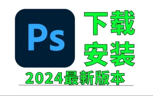 Скачать видео: PS下载，9月最新版安装包免费（全新2024正版PS软件电脑版下载）