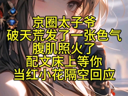 劝太子爷破天荒发了一张色气腹肌照火了,配文床上等你当红小花隔空
