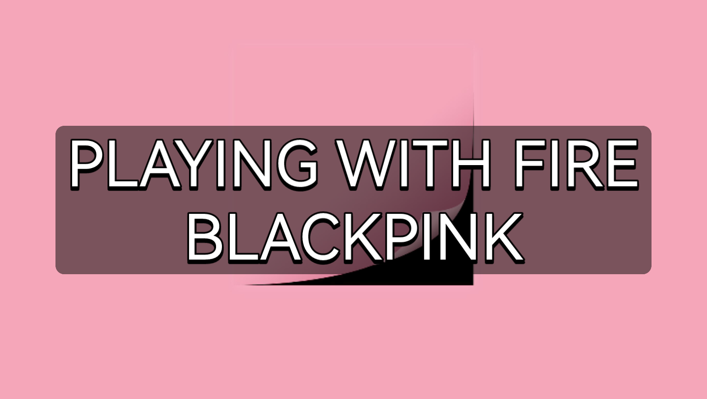 [图]快速学唱BLACKPINK《PLAYING WITH FIRE》韩语音译歌词