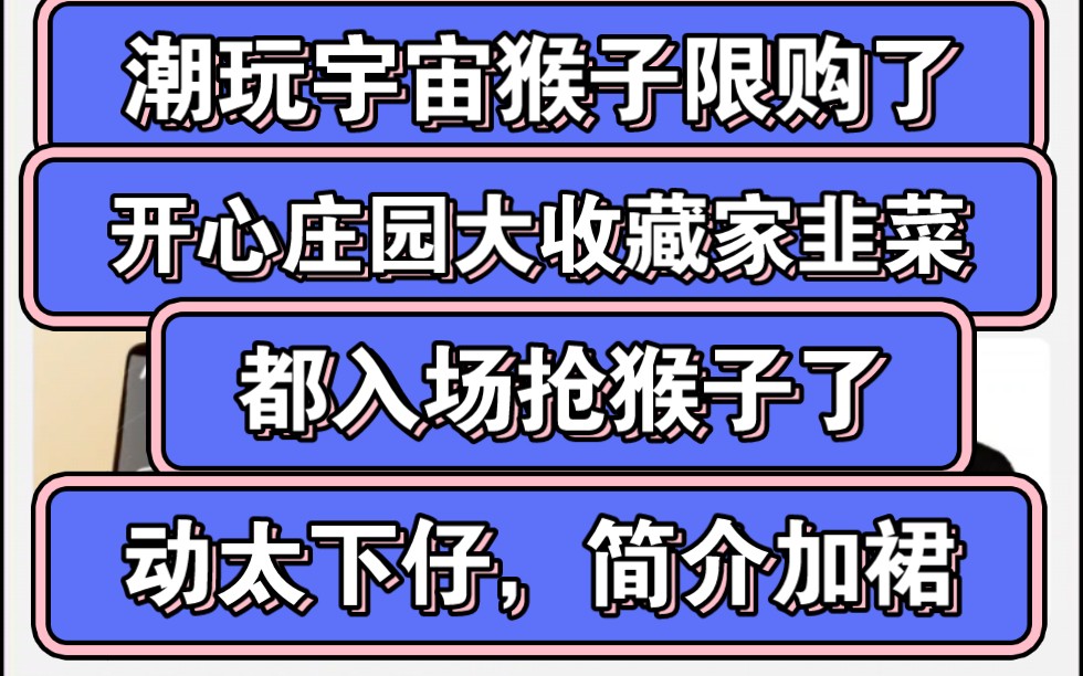 潮玩宇宙劲爆消息,猴子限购了,大家太热情了,开心庄园和大收藏家的韭菜都过来了哔哩哔哩bilibili