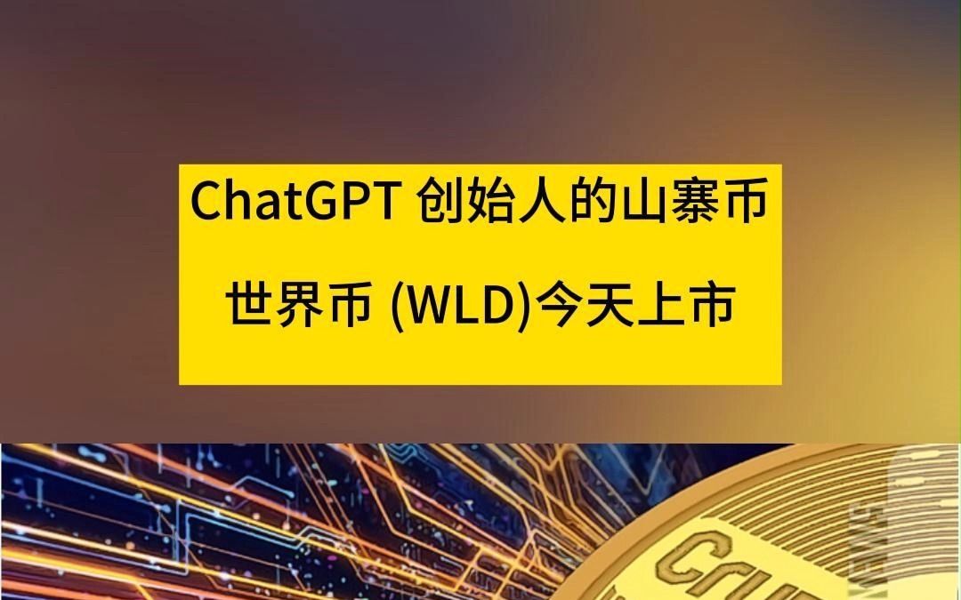 ChatGPT 创始人的山寨币世界币 (WLD)今天上市哔哩哔哩bilibili