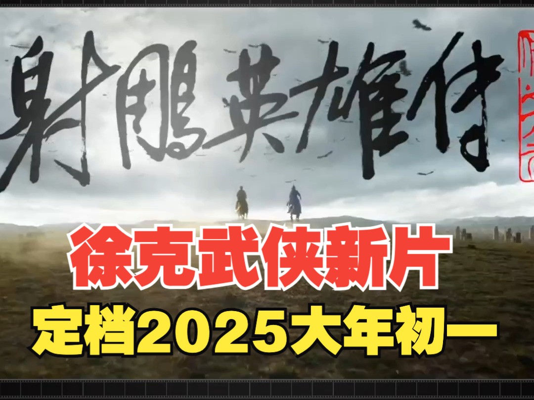 徐克执导武侠电影《射雕英雄传:侠之大者》发布首支预告,官宣定档2025大年初一春节档上映!哔哩哔哩bilibili